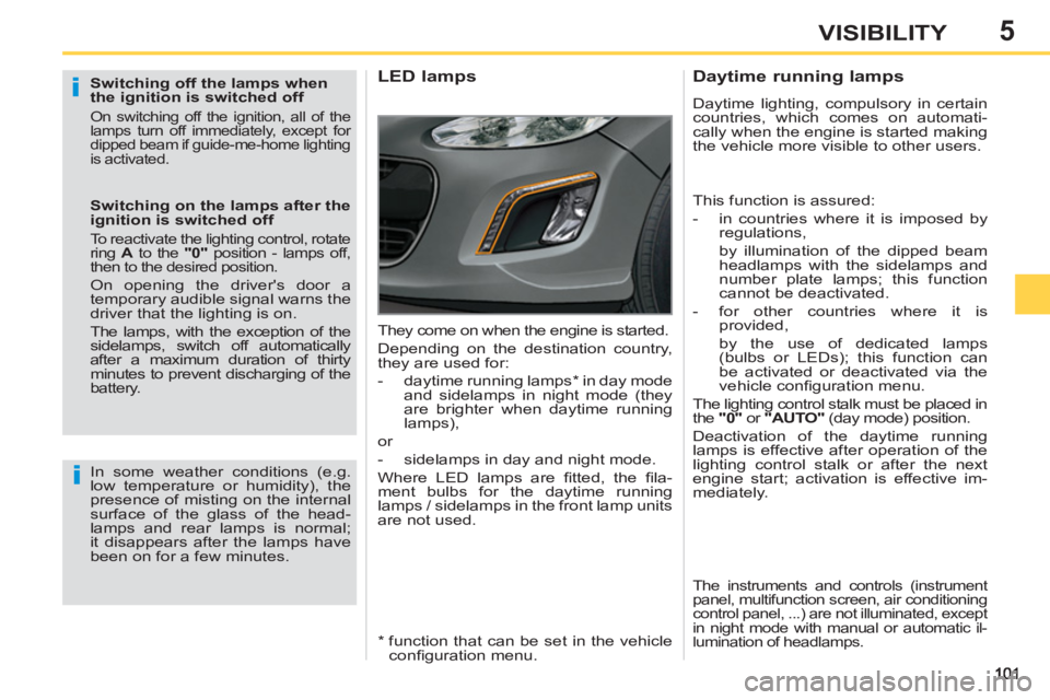 PEUGEOT 308 SW BL 2012  Owners Manual 5VISIBILITY
   
Switching off the lamps when 
the ignition is switched off 
  On switching off the ignition, all of the 
lamps turn off immediately, except for 
dipped beam if guide-me-home lighting 
