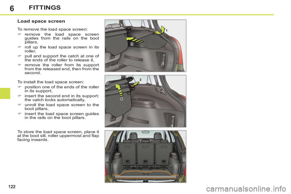 PEUGEOT 308 SW BL 2012  Owners Manual 6FITTINGS
   
 
 
 
 
 
 
 
 
Load space screen 
 
To install the load space screen: 
   
 
�) 
  position one of the ends of the roller 
in its support, 
   
�) 
  insert the second end in its suppor