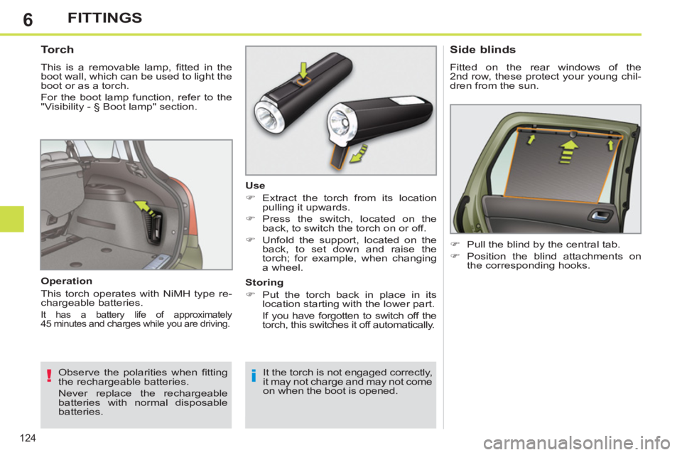 PEUGEOT 308 SW BL 2012  Owners Manual 6
124
FITTINGS
   
 
 
 
 
 
 
 
 
Torch 
 
This is a removable lamp, ﬁ tted in the 
boot wall, which can be used to light the 
boot or as a torch. 
  For the boot lamp function, refer to the 
"Visi