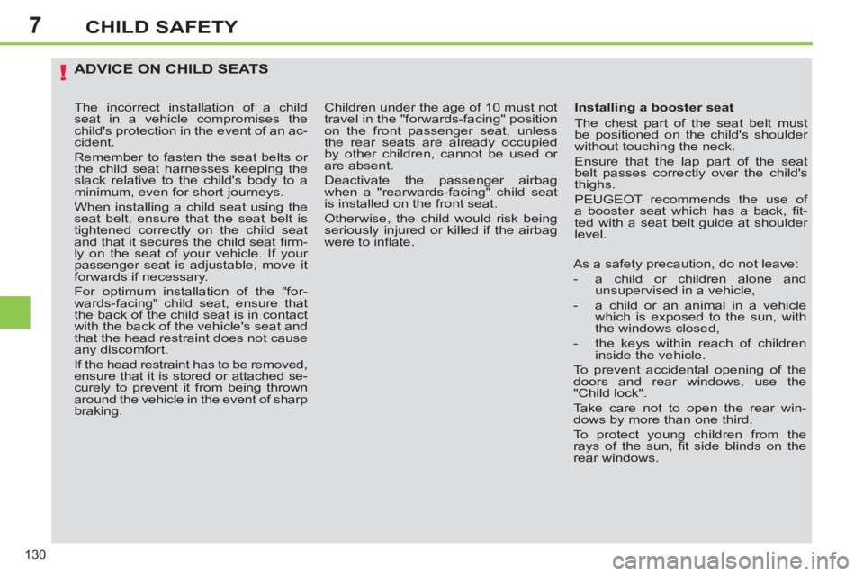 PEUGEOT 308 SW BL 2012  Owners Manual 7
130
CHILD SAFETY
ADVICE ON CHILD SEATS
   
Installing a booster seat 
  The chest part of the seat belt must 
be positioned on the childs shoulder 
without touching the neck. 
  Ensure that the lap