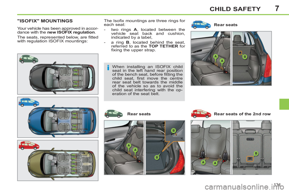 PEUGEOT 308 SW BL 2012  Owners Manual 7
131
CHILD SAFETY
"ISOFIX" MOUNTINGS
  Your vehicle has been approved in accor-
dance with the  new ISOFIX regulation 
. 
  The seats, represented below, are ﬁ tted 
with regulation ISOFIX mounting