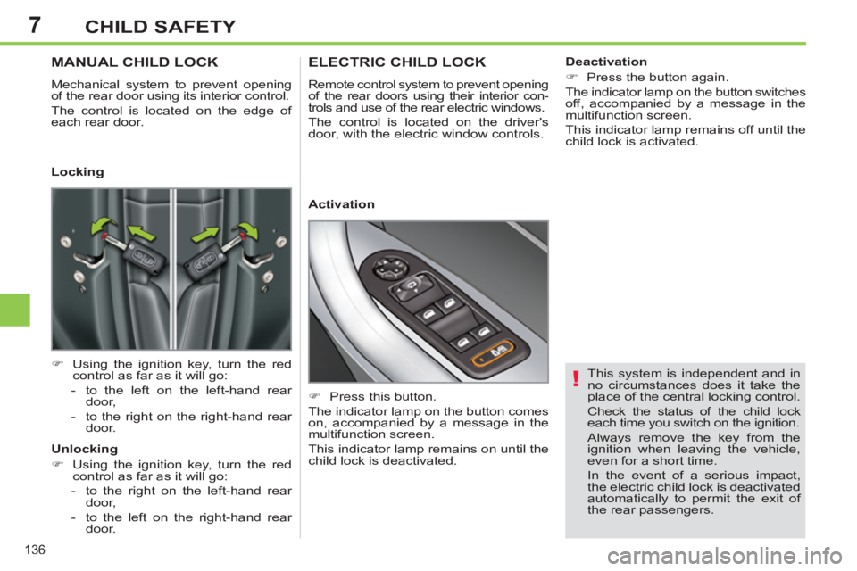 PEUGEOT 308 SW BL 2012  Owners Manual 7
136
CHILD SAFETY
   
This system is independent and in 
no circumstances does it take the 
place of the central locking control. 
  Check the status of the child lock 
each time you switch on the ig