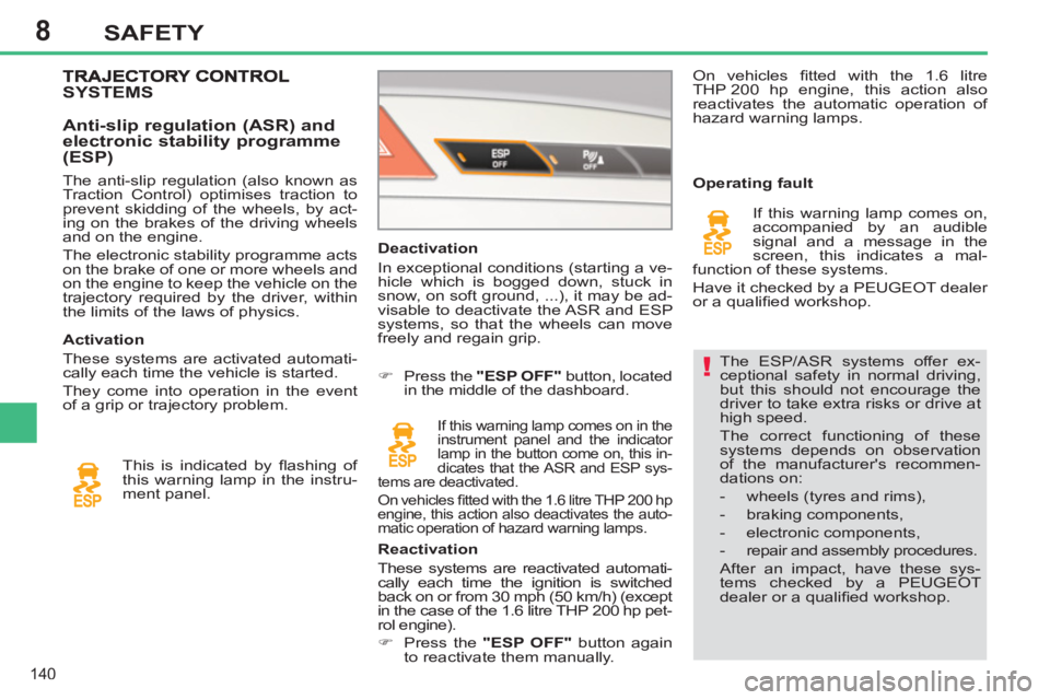 PEUGEOT 308 SW BL 2012 Owners Manual 8
140
SAFETY
The ESP/ASR systems offer ex-
ceptional safety in normal driving,
but this should not encourage the
driver to take extra risks or drive at
high speed.
The correct functioning of t PEUGEOT 308 SW BL 2012 Owners Manual 8
140
SAFETY
The ESP/ASR systems offer ex-
ceptional safety in normal driving,
but this should not encourage the
driver to take extra risks or drive at
high speed.
The correct functioning of t