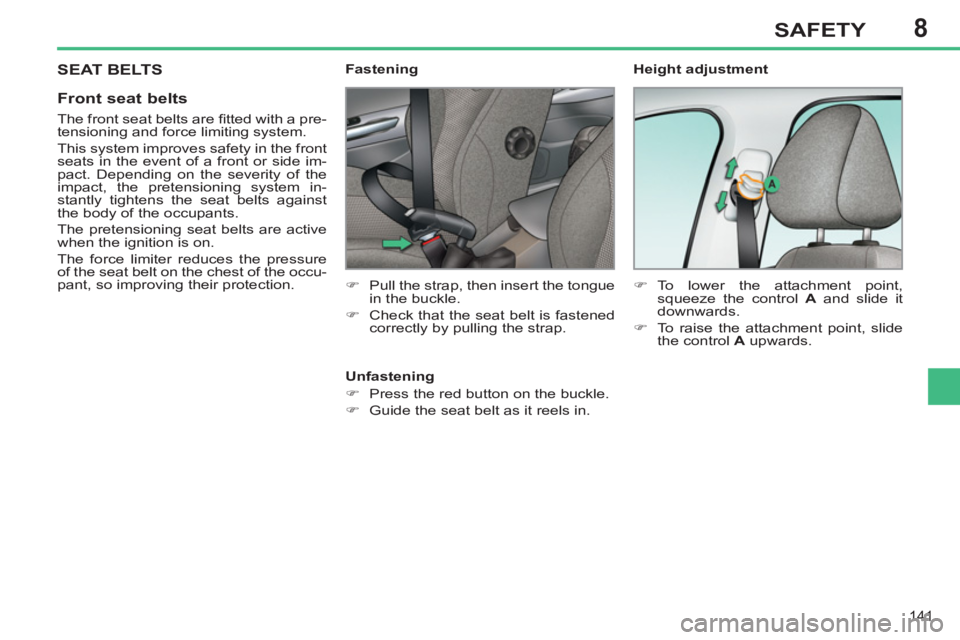 PEUGEOT 308 SW BL 2012 Owners Manual 8
141
SAFETY
SEAT BELTS
Front seat belts
The front seat belts are fi tted with a pre-
tensioning and force limiting system.
This system improves safety in the front
seats in the event o PEUGEOT 308 SW BL 2012 Owners Manual 8
141
SAFETY
SEAT BELTS
Front seat belts
The front seat belts are fi tted with a pre-
tensioning and force limiting system.
This system improves safety in the front
seats in the event o