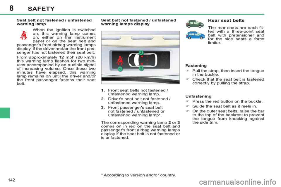 PEUGEOT 308 SW BL 2012 Owners Manual 8
142
SAFETY
Seat belt not fastened / unfastened
warning lamp
When the ignition is switched
on, this warning lamp comes
on, either on the instrument
panel or on the seat belt and
passenger PEUGEOT 308 SW BL 2012 Owners Manual 8
142
SAFETY
Seat belt not fastened / unfastened
warning lamp
When the ignition is switched
on, this warning lamp comes
on, either on the instrument
panel or on the seat belt and
passenger