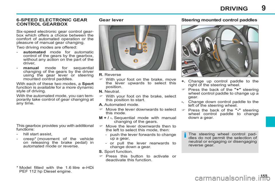 PEUGEOT 308 SW BL 2012  Owners Manual 9DRIVING
6-SPEED ELECTRONIC GEAR 
CONTROL GEARBOX    
Gear lever 
 
 
R. 
 Reverse 
   
 
�) 
  With your foot on the brake, move 
the lever upwards to select this 
position.  
   
N. 
 Neutral. 
   
