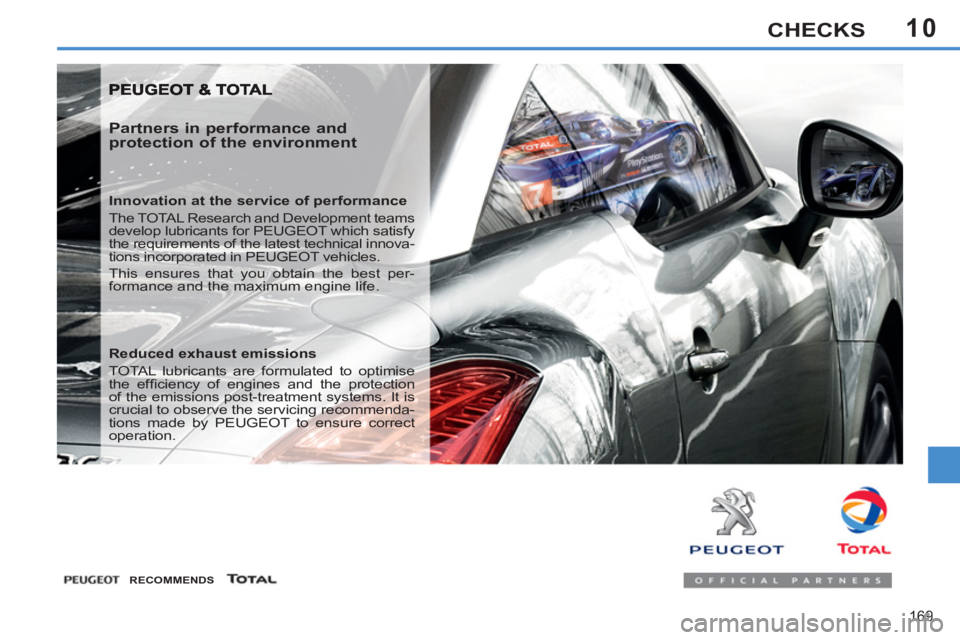 PEUGEOT 308 SW BL 2012  Owners Manual 10
169
CHECKS
   
Partners in performance and 
protection of the environment 
   
Innovation at the service of performance 
  The TOTAL Research and Development teams 
develop lubricants for PEUGEOT w