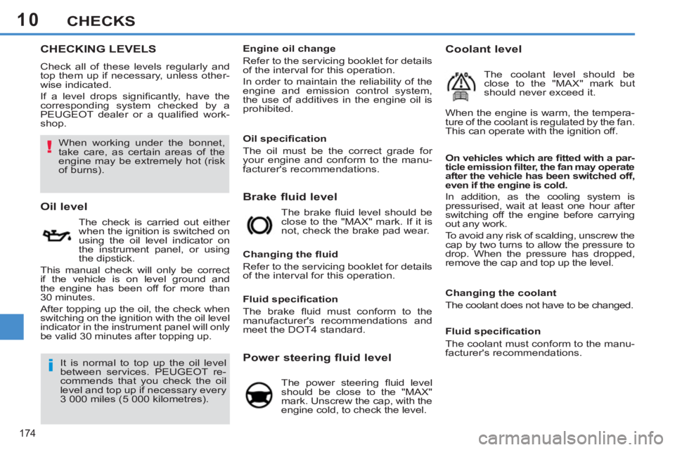 PEUGEOT 308 SW BL 2012  Owners Manual 10
174
CHECKS
CHECKING LEVELS
  Check all of these levels regularly and 
top them up if necessary, unless other-
wise indicated. 
  If a level drops signiﬁ cantly, have the 
corresponding system che