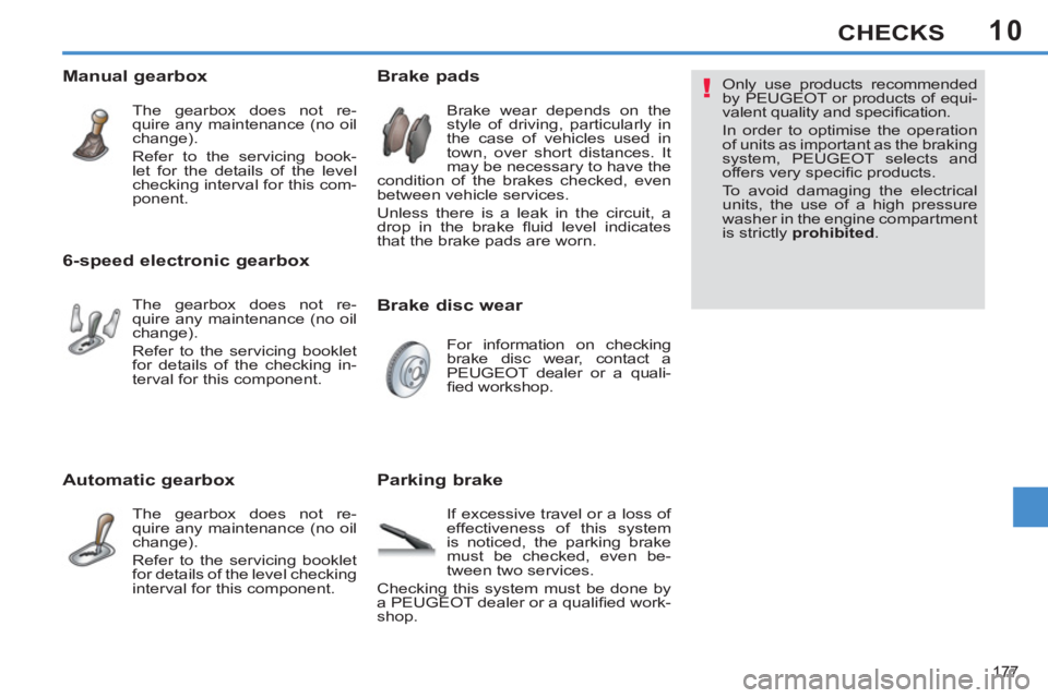 PEUGEOT 308 SW BL 2012  Owners Manual 10
177
CHECKS
   
Brake disc wear     
 
 
 
 
 
 
 
 
 
 
 
 
 
 
Brake pads 
 
Brake wear depends on the 
style of driving, particularly in 
the case of vehicles used in 
town, over short distances.