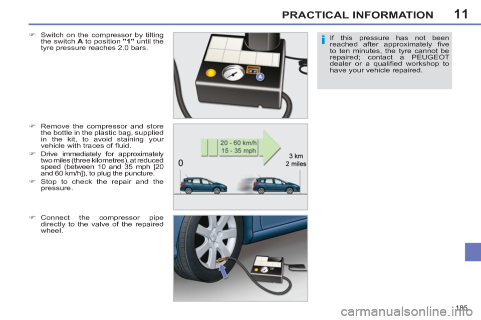 PEUGEOT 308 SW BL 2012  Owners Manual 11
185
PRACTICAL INFORMATION
If this pressure has not been 
reached after approximately ﬁ ve 
to ten minutes, the tyre cannot be 
repaired; contact a PEUGEOT 
dealer or a qualiﬁ ed workshop to 
ha