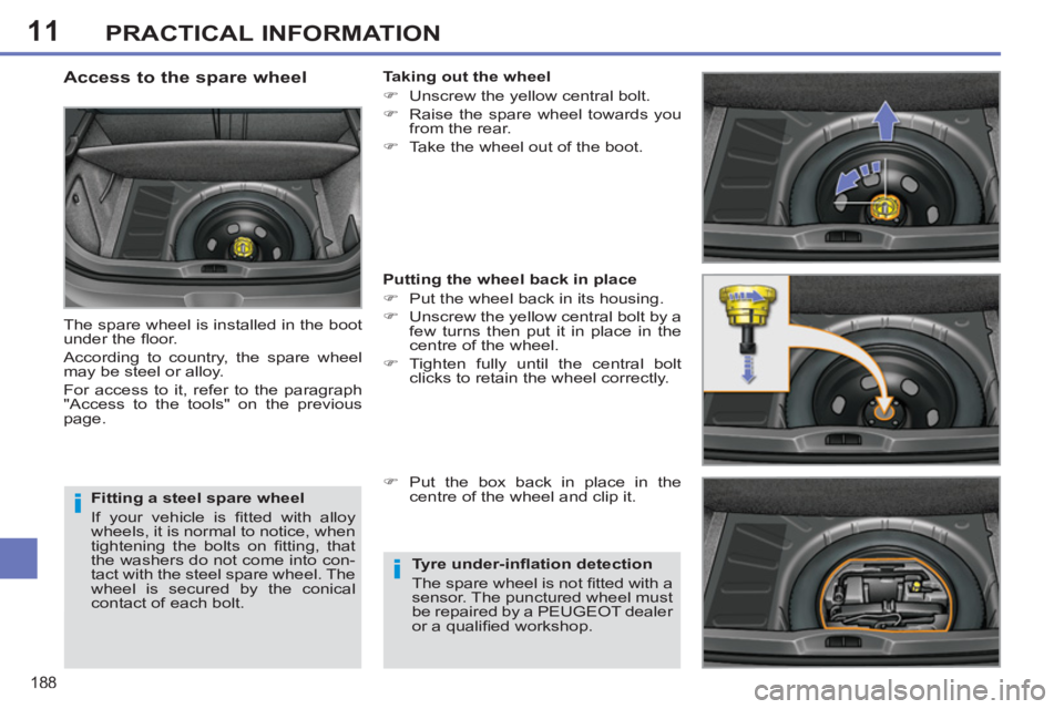 PEUGEOT 308 SW BL 2012  Owners Manual 11
188
PRACTICAL INFORMATION
   
Fitting a steel spare wheel 
  If your vehicle is ﬁ tted with alloy 
wheels, it is normal to notice, when 
tightening the bolts on ﬁ tting,  that 
the washers do n