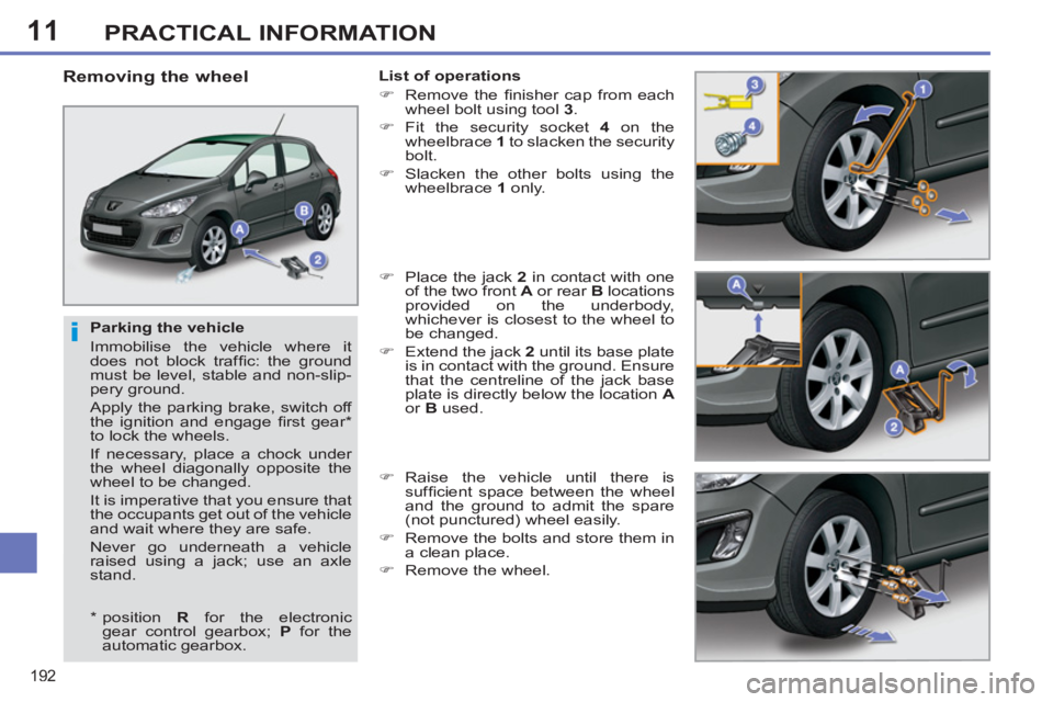 PEUGEOT 308 SW BL 2012 Owners Manual 11
192
PRACTICAL INFORMATION
Parking the vehicle
Immobilise the vehicle where it
does not block traffi c: the ground
must be level, stable and non-slip-
pery ground.
Apply the parking bra PEUGEOT 308 SW BL 2012 Owners Manual 11
192
PRACTICAL INFORMATION
Parking the vehicle
Immobilise the vehicle where it
does not block traffi c: the ground
must be level, stable and non-slip-
pery ground.
Apply the parking bra