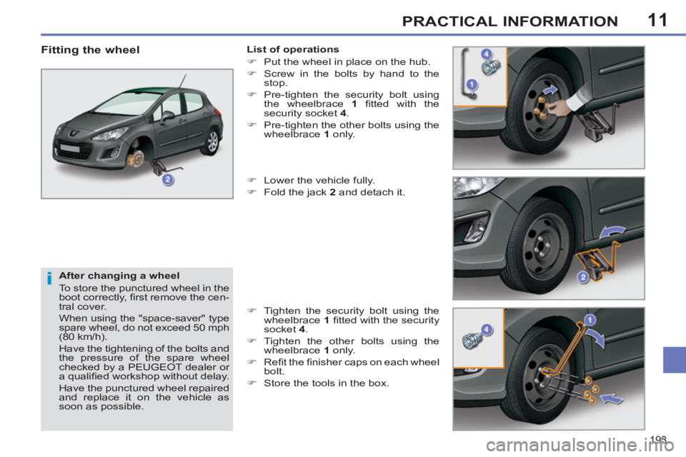 PEUGEOT 308 SW BL 2012 Owners Manual 11
193
PRACTICAL INFORMATION
After changing a wheel
To store the punctured wheel in the
boot correctly, fi rst remove the cen-
tral cover.
When using the "space-saver" type
spare wheel, d PEUGEOT 308 SW BL 2012 Owners Manual 11
193
PRACTICAL INFORMATION
After changing a wheel
To store the punctured wheel in the
boot correctly, fi rst remove the cen-
tral cover.
When using the "space-saver" type
spare wheel, d