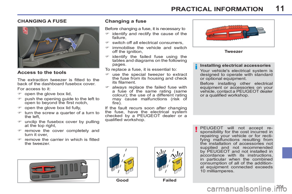 PEUGEOT 308 SW BL 2012  Owners Manual 11
201
PRACTICAL INFORMATION
  PEUGEOT will not accept re-
sponsibility for the cost incurred in 
repairing your vehicle or for recti-
fying malfunctions resulting from 
the installation of accessorie