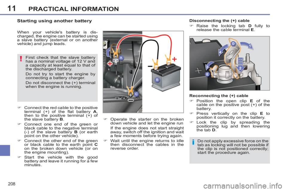 PEUGEOT 308 SW BL 2012  Owners Manual 11
208
PRACTICAL INFORMATION
  Do not apply excessive force on the 
tab as locking will not be possible if 
the clip is not positioned correctly; 
start the procedure again.  
 
 
 
 
 
 
 
 
 
 
 
 
