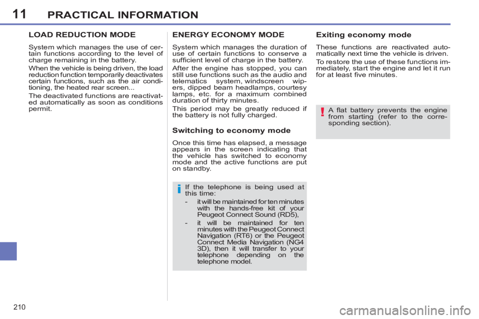PEUGEOT 308 SW BL 2012  Owners Manual 11
210
PRACTICAL INFORMATION
   
A ﬂ at battery prevents the engine 
from starting (refer to the corre-
sponding section).  
 
   
If the telephone is being used at 
this time: 
   
 
-   it will be