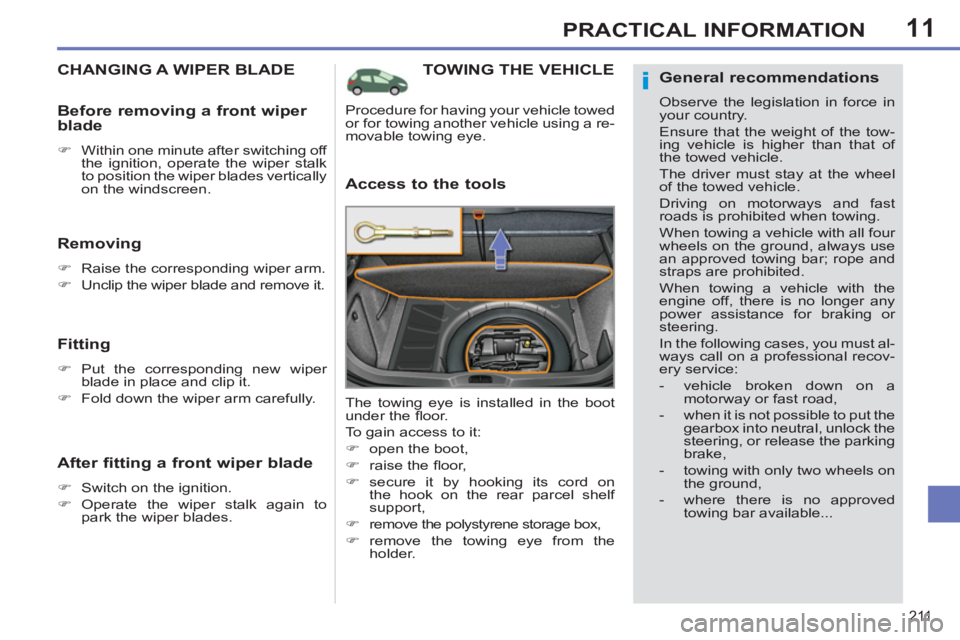 PEUGEOT 308 SW BL 2012  Owners Manual 11
211
PRACTICAL INFORMATION
TOWING THE VEHICLE 
   
Access to the tools 
 
The towing eye is installed in the boot 
under the ﬂ oor. 
  To gain access to it: 
   
 
�) 
  open the boot, 
   
�) 
 r