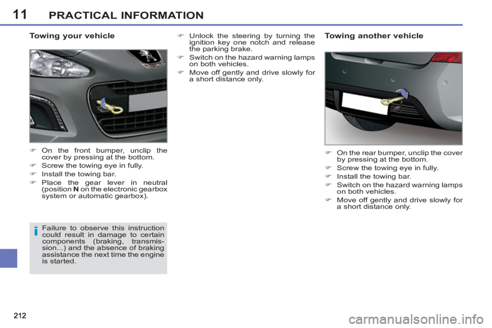 PEUGEOT 308 SW BL 2012  Owners Manual 11PRACTICAL INFORMATION
   
Towing your vehicle 
 
 
 
�) 
 On the front bumper, unclip the 
cover by pressing at the bottom. 
   
�) 
  Screw the towing eye in fully. 
   
�) 
  Install the towing ba