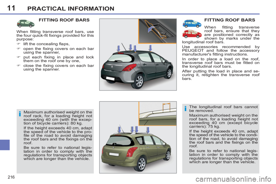 PEUGEOT 308 SW BL 2012  Owners Manual 11
216
PRACTICAL INFORMATION
  FITTING ROOF BARS
 
When ﬁ tting  transverse 
roof bars, ensure that they 
are positioned correctly as 
shown by marks under the 
longitudinal roof bars. 
  Use access
