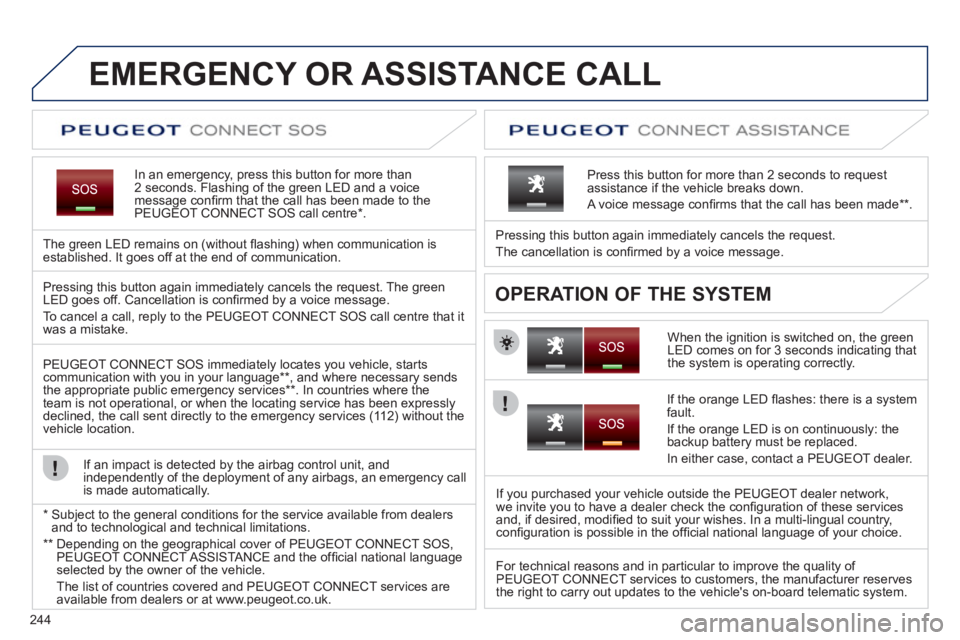 PEUGEOT 308 SW BL 2012 Owners Manual 244
EMERGENCY OR ASSISTANCE CALL
In an emergency, press this button for more than2 seconds. Flashing of the green LED and a voice
message confi rm that the call has been made to the
PEUGEOT CONNECT PEUGEOT 308 SW BL 2012 Owners Manual 244
EMERGENCY OR ASSISTANCE CALL
In an emergency, press this button for more than2 seconds. Flashing of the green LED and a voice
message confi rm that the call has been made to the
PEUGEOT CONNECT
