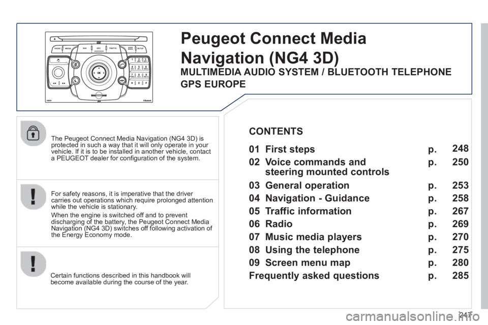 PEUGEOT 308 SW BL 2012 Owners Manual 247
2ABC3DEF5JKL4GHI6MNO8TUV7PQRS9WXYZ0*#
1
RADIO MEDIANAV ESC TRAFFIC
SETUPADDR
BOOK
The Peugeot Connect Media Navigation (NG4 3D) is protected in such a way that it will only operate in your
ve PEUGEOT 308 SW BL 2012 Owners Manual 247
2ABC3DEF5JKL4GHI6MNO8TUV7PQRS9WXYZ0*#
1
RADIO MEDIANAV ESC TRAFFIC
SETUPADDR
BOOK
The Peugeot Connect Media Navigation (NG4 3D) is protected in such a way that it will only operate in your
ve