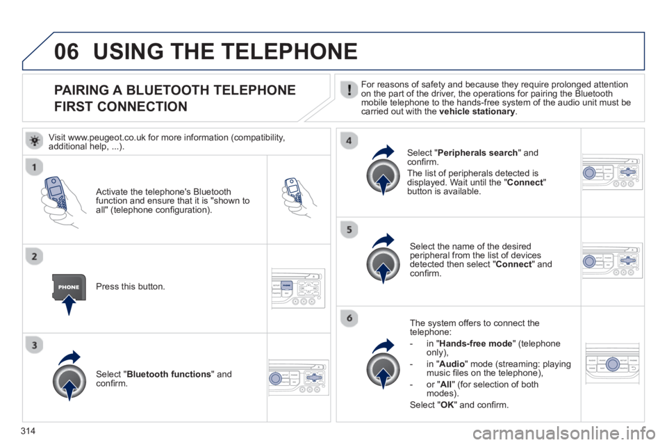 PEUGEOT 308 SW BL 2012  Owners Manual 314
06
PAIRING A BLUETOOTH TELEPHONE
FIRST CONNECTION  For reasons of safety and because they require prolonged attention
on the part of the driver, the operations for pairing the Bluetoothmobile tele