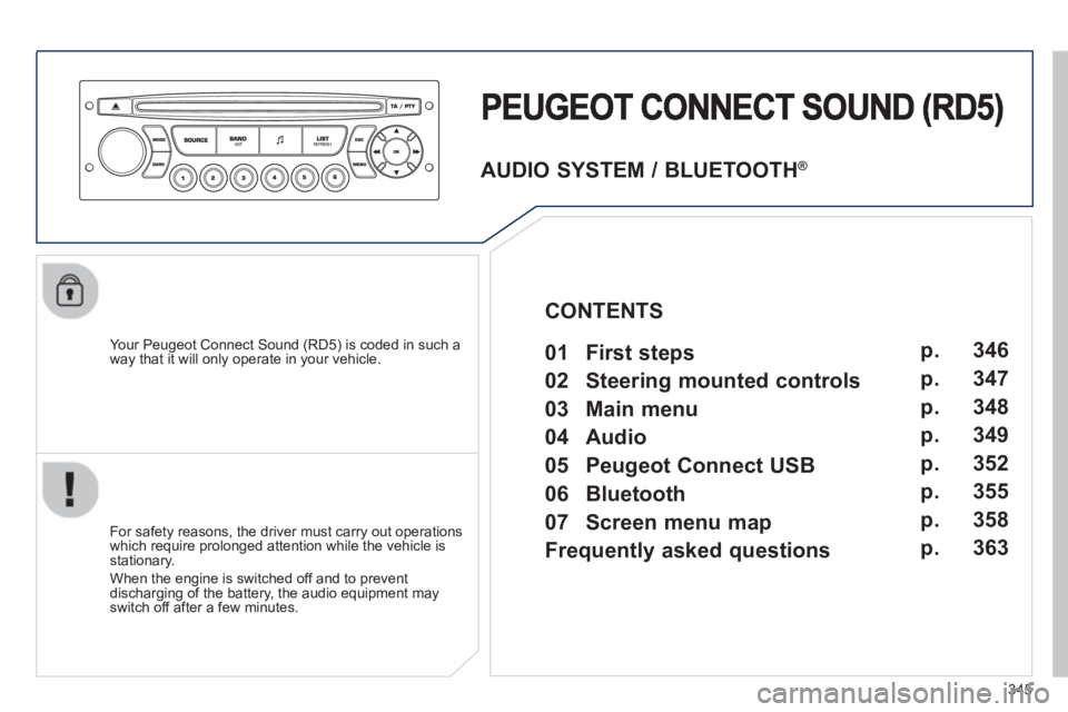 PEUGEOT 308 SW BL 2012 Owners Manual 345
Your Peugeot Connect Sound (RD5) is coded in such a
way that it will only operate in your vehicle.
For safet
y reasons, the driver must carry out operations
which require prolonged attent PEUGEOT 308 SW BL 2012 Owners Manual 345
Your Peugeot Connect Sound (RD5) is coded in such a
way that it will only operate in your vehicle.
For safet
y reasons, the driver must carry out operations
which require prolonged attent