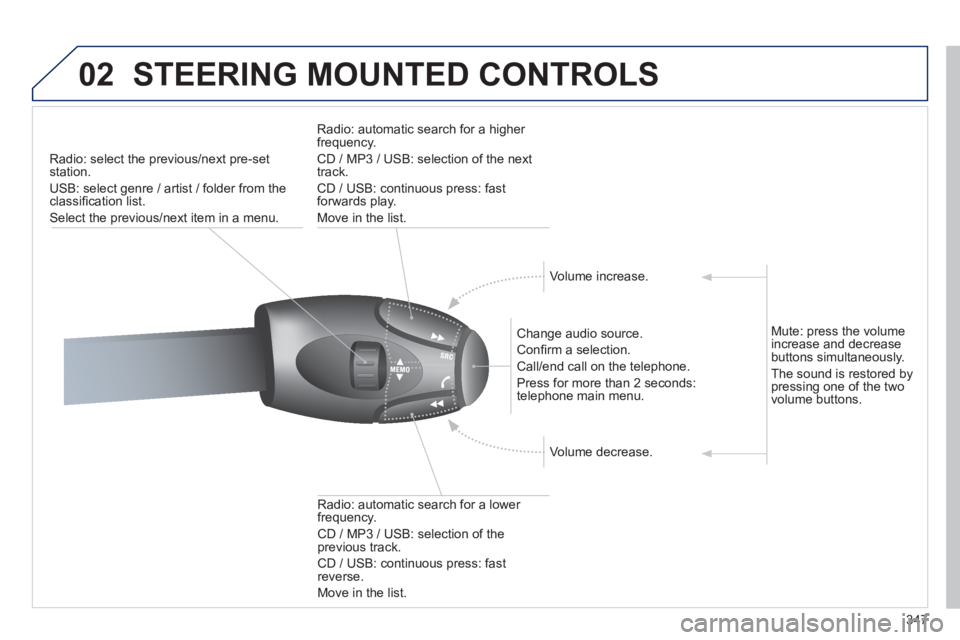 PEUGEOT 308 SW BL 2012 Owners Manual 347
02STEERING MOUNTED CONTROLS
Radio: select the previous/next pre-setstation.
U
SB: select genre / artist / folder from the classifi cation list.
Select the previous/next item in a menu.
Ch PEUGEOT 308 SW BL 2012 Owners Manual 347
02STEERING MOUNTED CONTROLS
Radio: select the previous/next pre-setstation.
U
SB: select genre / artist / folder from the classifi cation list.
Select the previous/next item in a menu.
Ch