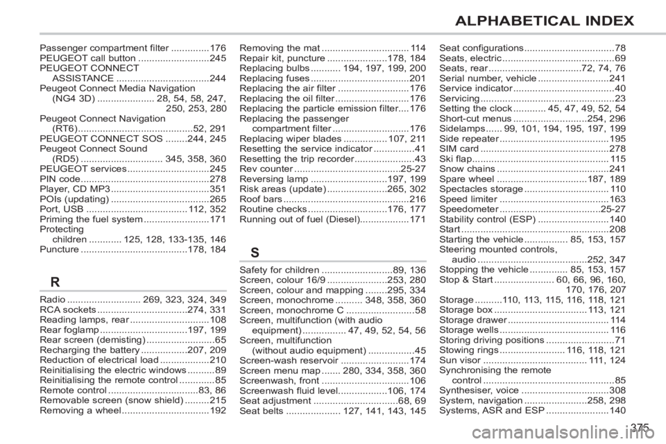PEUGEOT 308 SW BL 2012 Owners Manual 375
ALPHABETICAL INDEX
Radio...........................269, 323, 324,349RCA sockets.................................274,331Reading lamps, rear.............................r108Rear foglamp............. PEUGEOT 308 SW BL 2012 Owners Manual 375
ALPHABETICAL INDEX
Radio...........................269, 323, 324,349RCA sockets.................................274,331Reading lamps, rear.............................r108Rear foglamp.............
