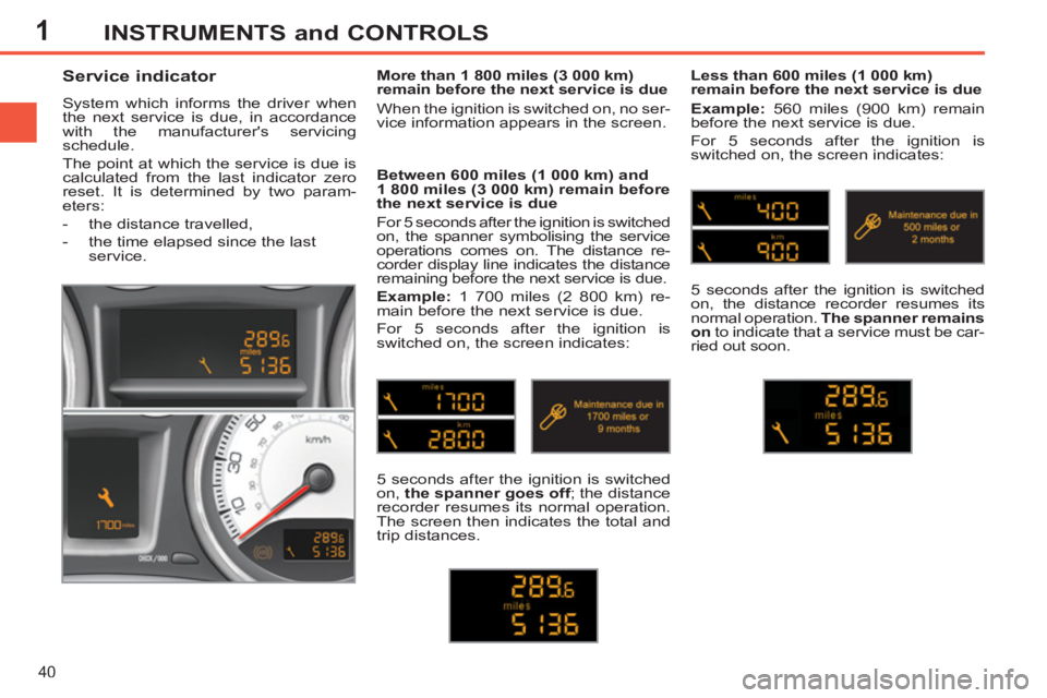PEUGEOT 308 SW BL 2012 Service Manual 1
40
INSTRUMENTS and CONTROLS
   
 
 
 
 
 
Service indicator 
 
System which informs the driver when 
the next service is due, in accordance 
with the manufacturers servicing 
schedule. 
  The point