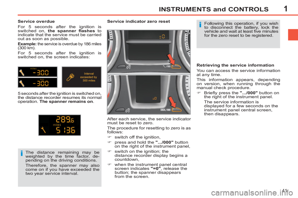 PEUGEOT 308 SW BL 2012 Service Manual 1
41
INSTRUMENTS and CONTROLS
  Following this operation, if you wish 
to disconnect the battery, lock the 
vehicle and wait at least ﬁ ve minutes 
for the zero reset to be registered.      
 
 
 
 