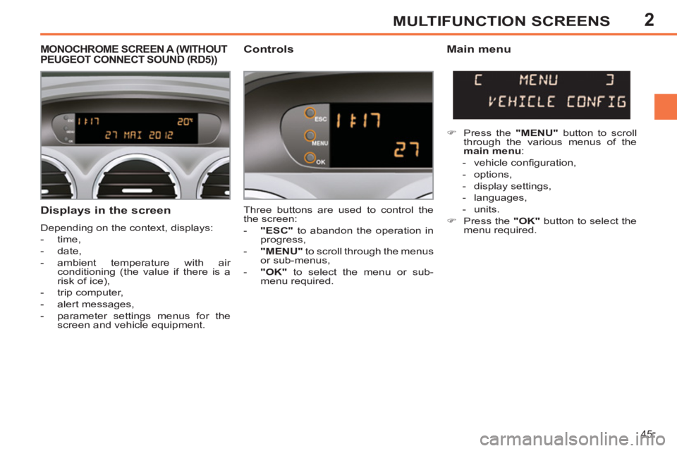 PEUGEOT 308 SW BL 2012 Service Manual 2
45
MULTIFUNCTION SCREENS
   
Displays in the screen 
 
Depending on the context, displays: 
   
 
-  time, 
   
-  date, 
   
-  ambient temperature with air 
conditioning (the value if there is a 
