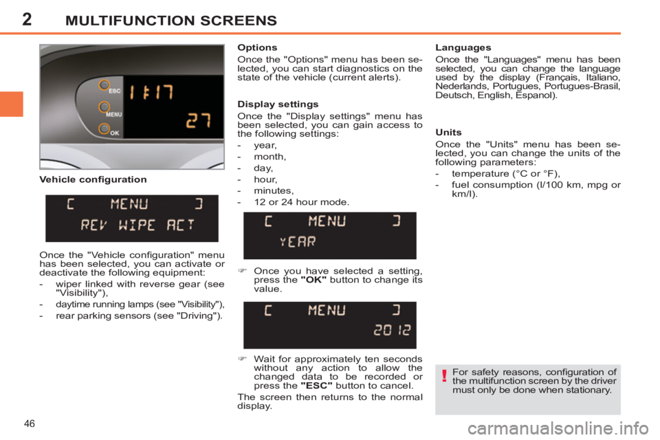 PEUGEOT 308 SW BL 2012 Service Manual 2
46
MULTIFUNCTION SCREENS
   
Vehicle conﬁ guration    
Options 
  Once the "Options" menu has been se-
lected, you can start diagnostics on the 
state of the vehicle (current alerts).     
Languag