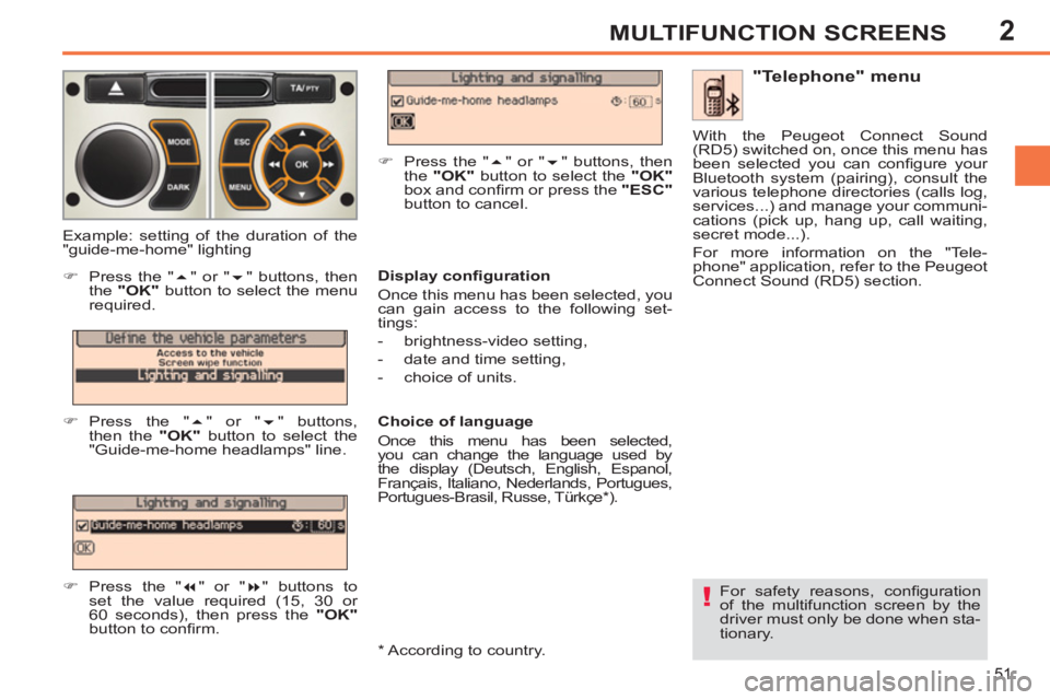 PEUGEOT 308 SW BL 2012 Workshop Manual 2
51
MULTIFUNCTION SCREENS
   
For safety reasons, conﬁ guration 
of the multifunction screen by the 
driver must only be done when sta-
tionary.  
 
 
 
"Telephone" menu 
 
 
Display conﬁ guratio
