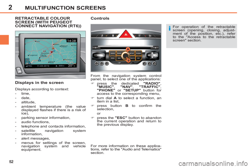 PEUGEOT 308 SW BL 2012 Owners Manual 2MULTIFUNCTION SCREENS
   
For operation of the retractable 
screen (opening, closing, adjust-
ment of the position, etc.), refer 
to the "Access to the retractable 
screen" section.  
 
 
 
Displays 