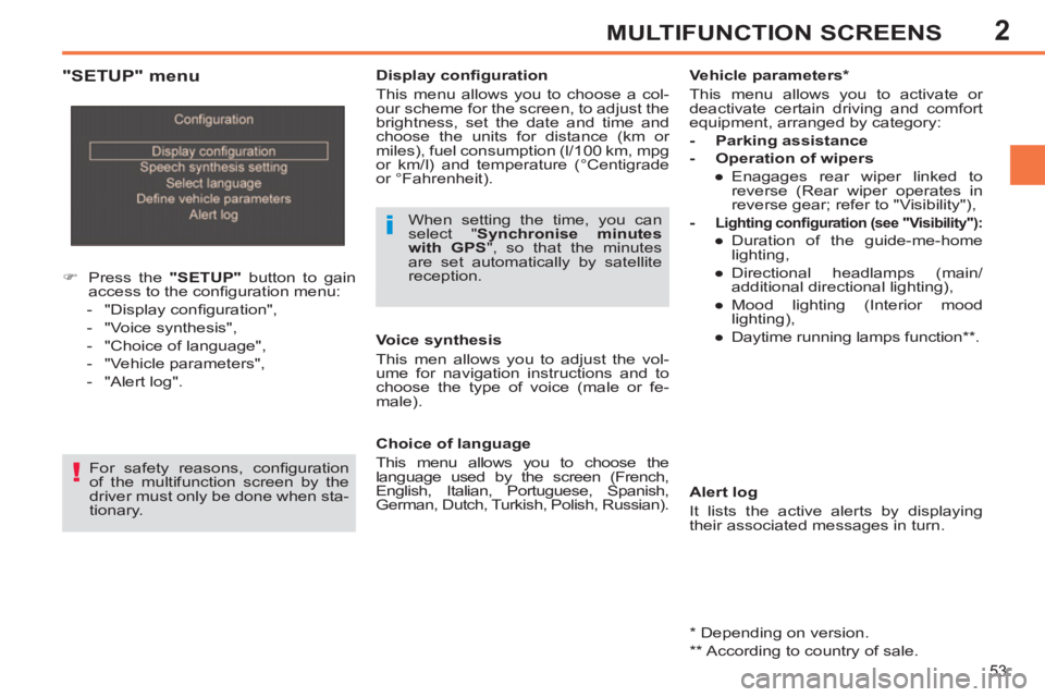 PEUGEOT 308 SW BL 2012 Owners Manual 2
53
MULTIFUNCTION SCREENS
   
 
 
�) 
  Press the  "SETUP" 
 button to gain 
access to the conﬁ guration menu: 
   
 
-  "Display conﬁ guration", 
   
-  "Voice synthesis", 
   
-   "Choice of la