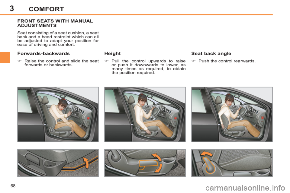 PEUGEOT 308 SW BL 2012 Repair Manual 3
68
COMFORT
FRONT SEATS WITH MANUAL
ADJUSTMENTS 
  Seat consisting of a seat cushion, a seat 
back and a head restraint which can all 
be adjusted to adapt your position for 
ease of driving and comf