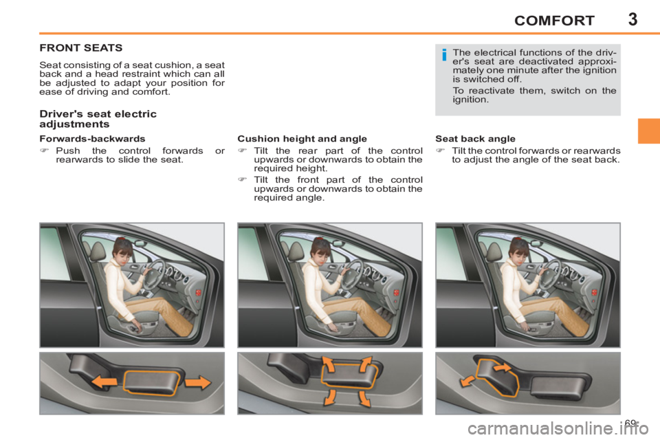 PEUGEOT 308 SW BL 2012 Manual PDF 3
69
COMFORT
FRONT SEATS 
  Seat consisting of a seat cushion, a seat 
back and a head restraint which can all 
be adjusted to adapt your position for 
ease of driving and comfort.  
   
Forwards-back