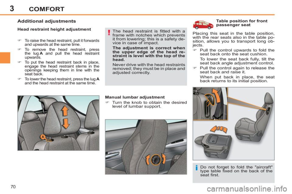 PEUGEOT 308 SW BL 2012 Manual PDF 3
70
COMFORT
   
 
 
 
 
 
 
 
 
 
Table position for front 
passenger seat 
   
Head restraint height adjustment 
 
 
 
�) 
  To raise the head restraint, pull it forwards 
and upwards at the same ti