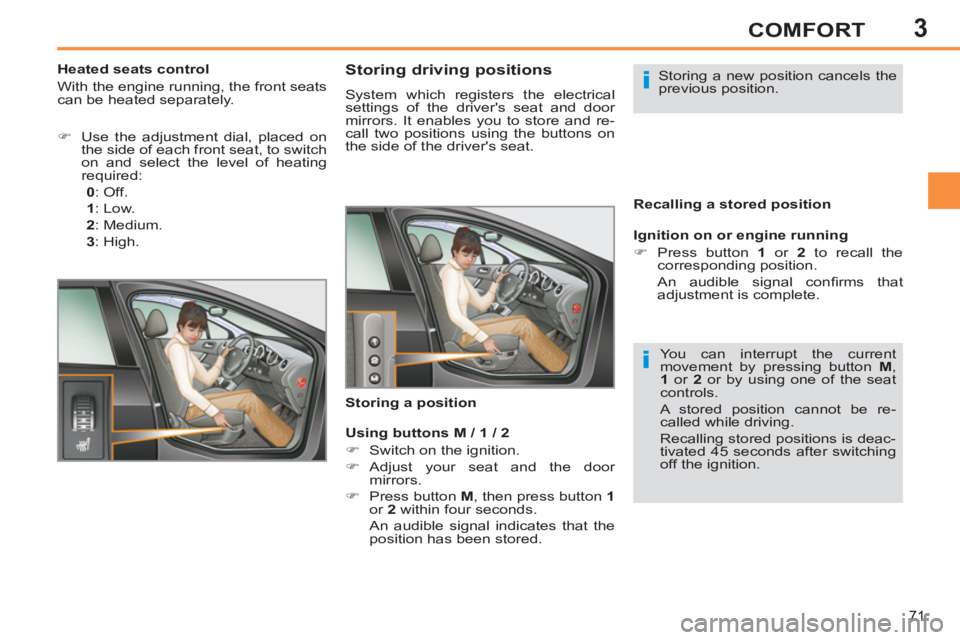 PEUGEOT 308 SW BL 2012 Manual PDF 3
71
COMFORT
   
 
 
 
 
 
 
 
 
 
 
 
Storing driving positions 
 
System which registers the electrical 
settings of the drivers seat and door 
mirrors. It enables you to store and re-
call two pos