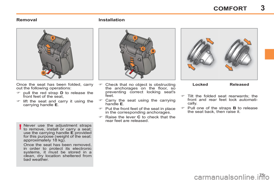PEUGEOT 308 SW BL 2012 Manual PDF 3
75
COMFORT
   
Removal   
Installation 
 
Once the seat has been folded, carry 
out the following operations: 
   
 
�) 
  pull the red strap  D 
 to release the 
front feet of the seat, 
   
�) 
  