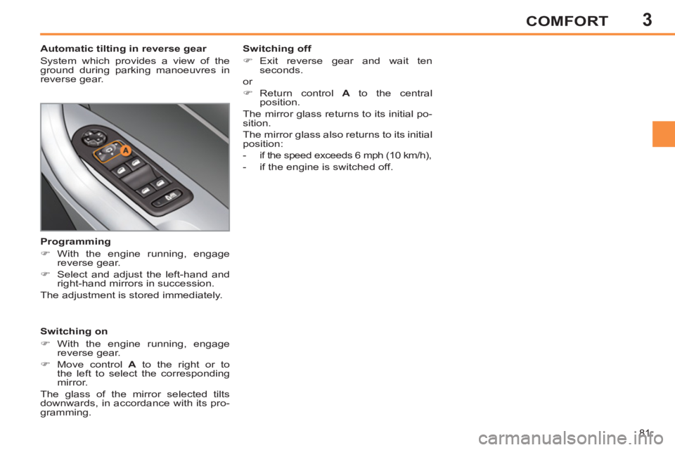 PEUGEOT 308 SW BL 2012 Manual Online 3
81
COMFORT
   
 
 
 
 
 
 
Automatic tilting in reverse gear 
  System which provides a view of the 
ground during parking manoeuvres in 
reverse gear.  
   
Switching on 
   
 
�) 
 With the engine