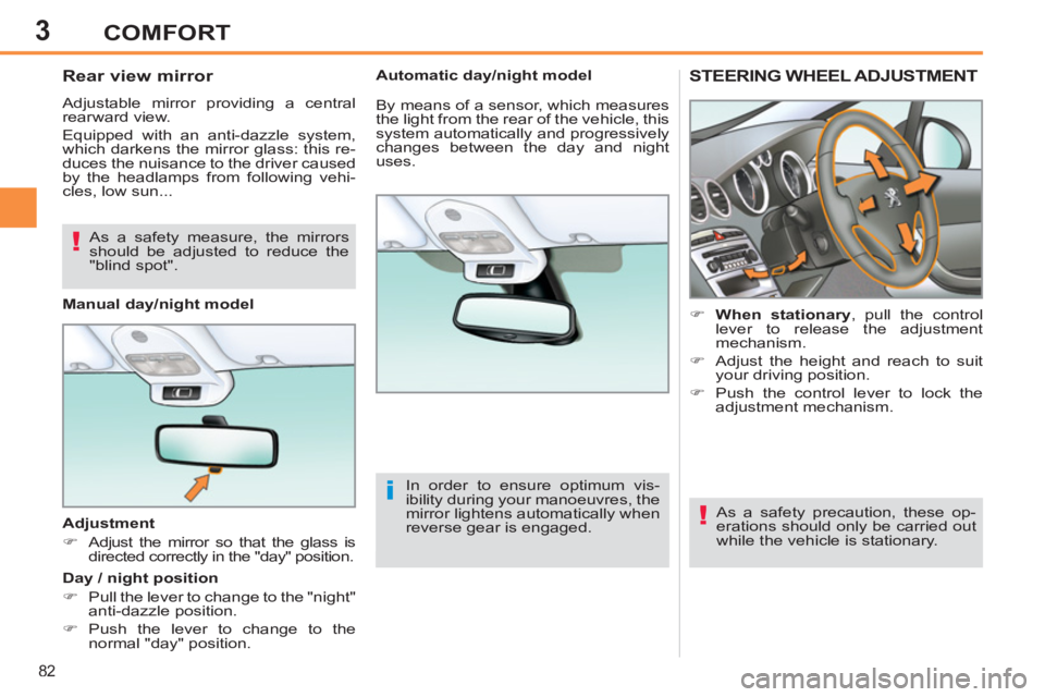 PEUGEOT 308 SW BL 2012 Manual Online 3
82
COMFORT
STEERING WHEEL ADJUSTMENT 
   
 
 
�) 
  When stationary 
, pull the control 
lever to release the adjustment 
mechanism. 
   
�) 
  Adjust the height and reach to suit 
your driving posi