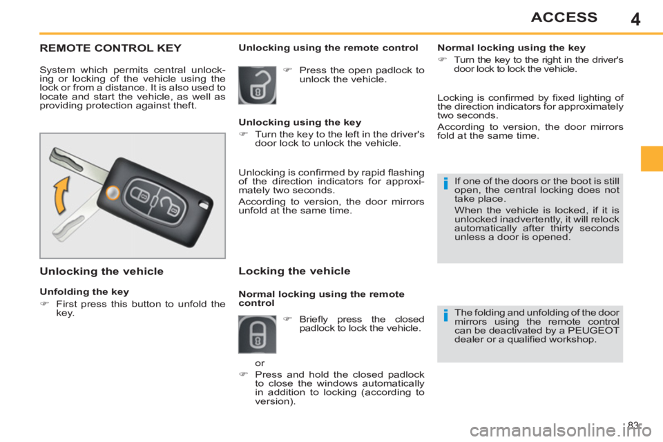 PEUGEOT 308 SW BL 2012 Manual Online 4
83
ACCESS
REMOTE CONTROL KEY 
  System which permits central unlock-
ing or locking of the vehicle using the 
lock or from a distance. It is also used to 
locate and start the vehicle, as well as 
p