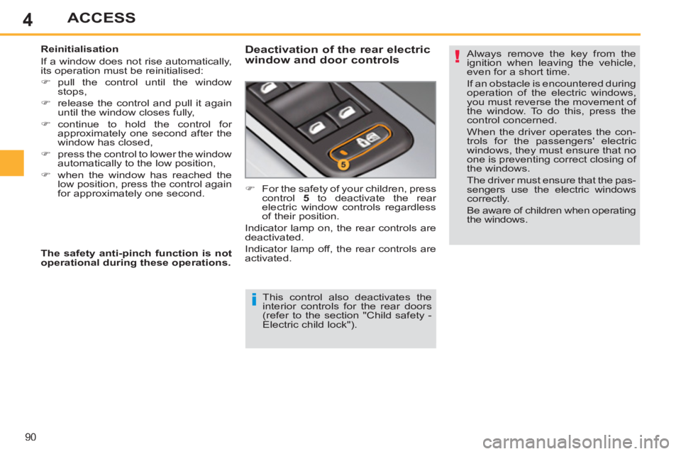 PEUGEOT 308 SW BL 2012 Owners Manual 4
90
ACCESS
This control also deactivates the
interior controls for the rear doors
(refer to the section "Child safety -
Electric child lock").
Reinitialisation
If a window does not ri PEUGEOT 308 SW BL 2012 Owners Manual 4
90
ACCESS
This control also deactivates the
interior controls for the rear doors
(refer to the section "Child safety -
Electric child lock").
Reinitialisation
If a window does not ri
