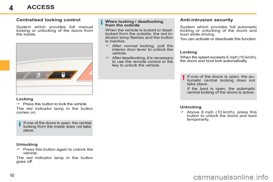 PEUGEOT 308 SW BL 2012  Owners Manual 4
92
ACCESS
   
When locking / deadlocking 
from the outside 
  When the vehicle is locked or dead-
locked from the outside, the red in-
dicator lamp ﬂ ashes and the button 
is inactive. 
   
 
�) 

