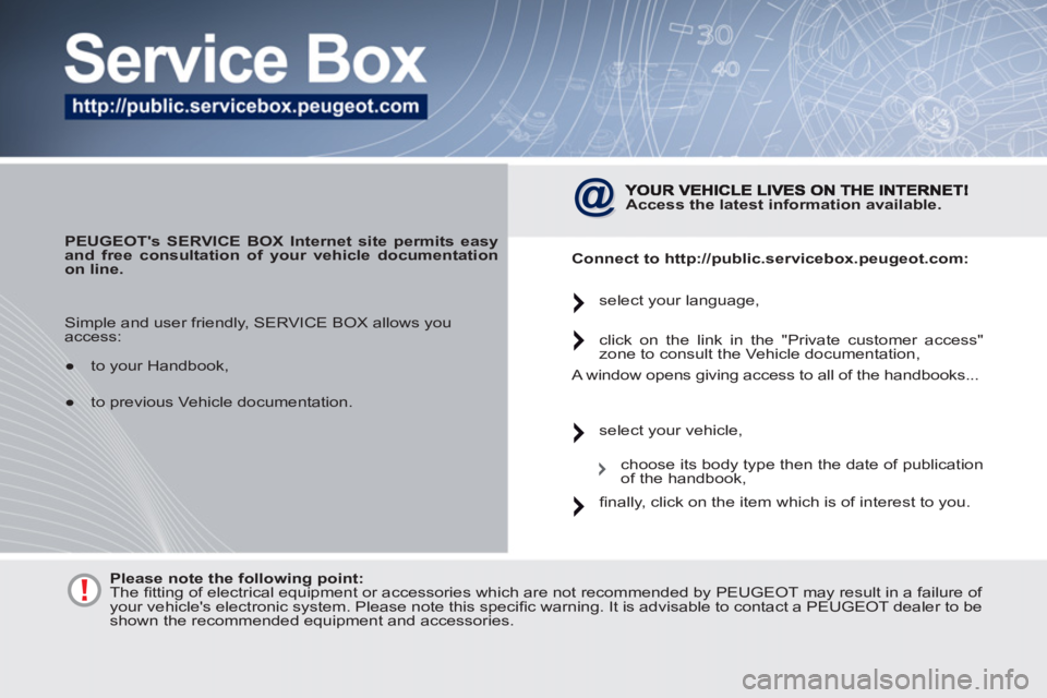 PEUGEOT 4007 2011  Owners Manual    
 
PEUGEOTs SERVICE BOX Internet site permits easy 
and free consultation of your vehicle documentation 
on line. 
 
 
 
Access the latest information available. 
 
   
Connect to http://public.se