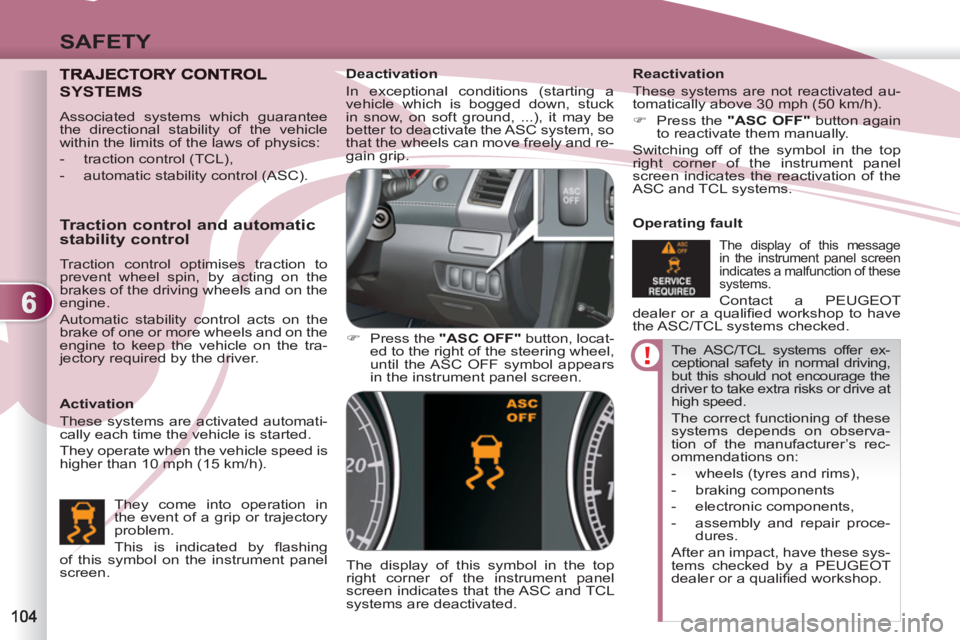 PEUGEOT 4007 2011  Owners Manual 6
SAFETY
  The ASC/TCL systems offer ex-
ceptional safety in normal driving, 
but this should not encourage the 
driver to take extra risks or drive at 
high speed. 
  The correct functioning of these