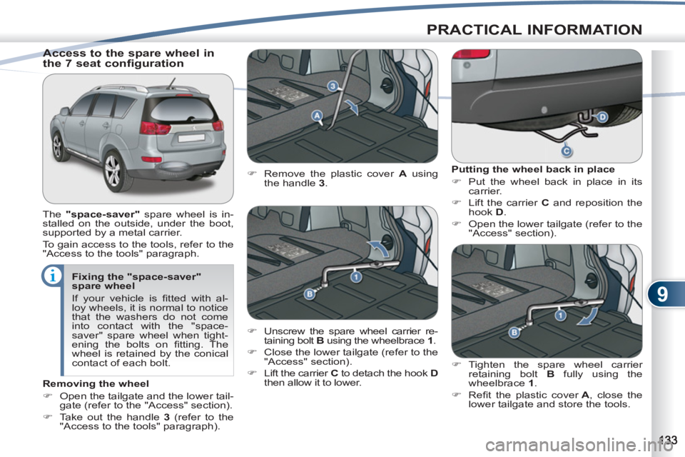 PEUGEOT 4007 2011  Owners Manual 9
PRACTICAL INFORMATION
   
Fixing the "space-saver" 
spare wheel 
  If your vehicle is ﬁ tted with al-
loy wheels, it is normal to notice 
that the washers do not come 
into contact with the "space