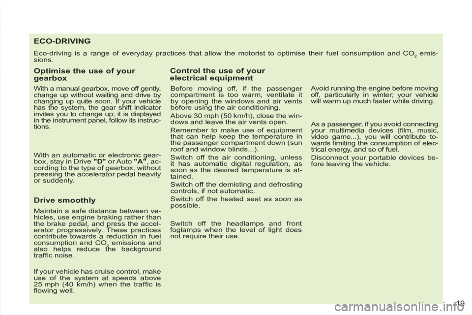 PEUGEOT 4007 2011 Owners Manual 19
ECO-DRIVING
Eco-driving is a range of everyday practices that allow the motorist to optimise their fuel consumption and CO2 emis-
sions.
Optimise the use of your
gearbox
With a manual PEUGEOT 4007 2011 Owners Manual 19
ECO-DRIVING
Eco-driving is a range of everyday practices that allow the motorist to optimise their fuel consumption and CO2 emis-
sions.
Optimise the use of your
gearbox
With a manual